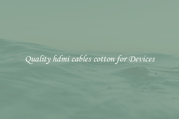 Quality hdmi cables cotton for Devices