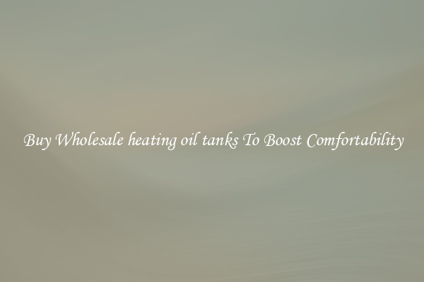 Buy Wholesale heating oil tanks To Boost Comfortability