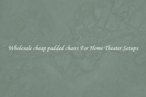 Wholesale cheap padded chairs For Home Theater Setups