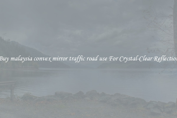 Buy malaysia convex mirror traffic road use For Crystal-Clear Reflection