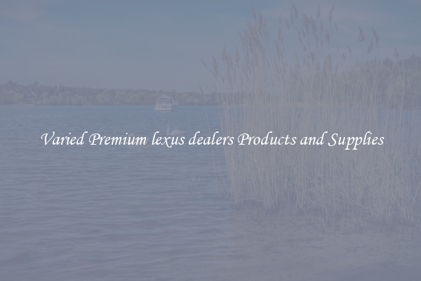 Varied Premium lexus dealers Products and Supplies