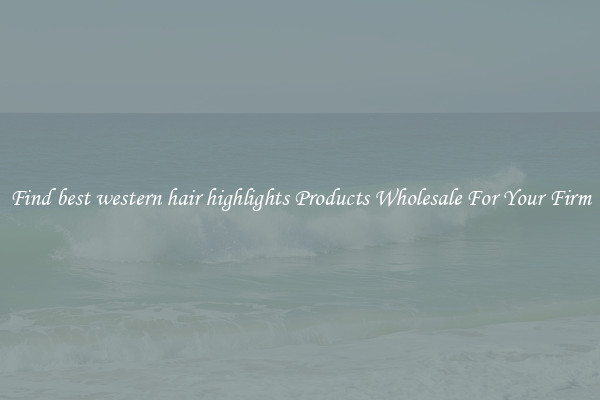 Find best western hair highlights Products Wholesale For Your Firm