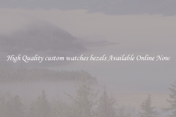 High Quality custom watches bezels Available Online Now