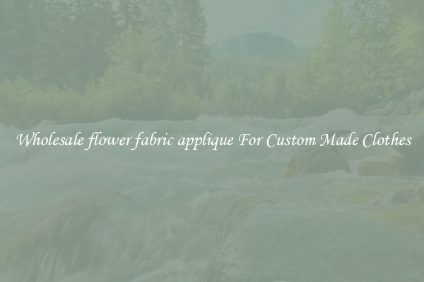 Wholesale flower fabric applique For Custom Made Clothes
