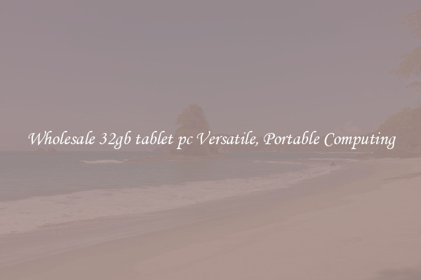 Wholesale 32gb tablet pc Versatile, Portable Computing