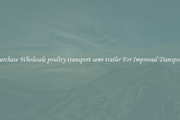 Purchase Wholesale poultry transport semi trailer For Improved Transport 