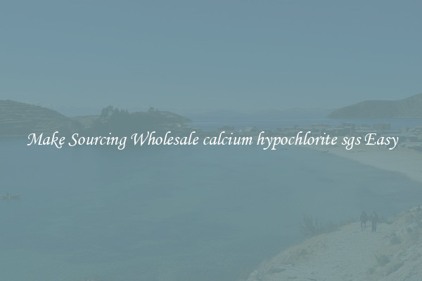 Make Sourcing Wholesale calcium hypochlorite sgs Easy