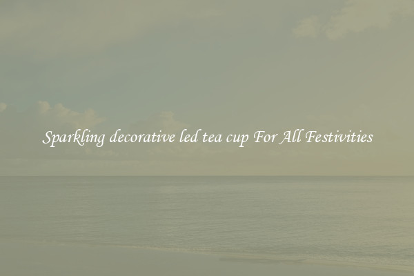 Sparkling decorative led tea cup For All Festivities