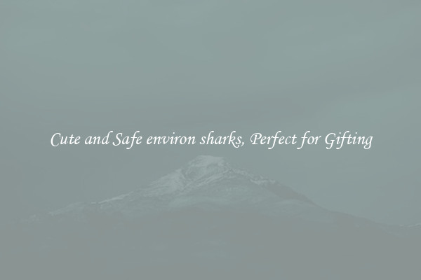 Cute and Safe environ sharks, Perfect for Gifting