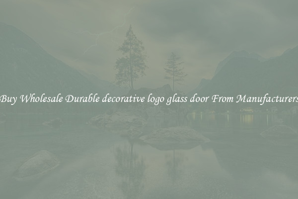 Buy Wholesale Durable decorative logo glass door From Manufacturers