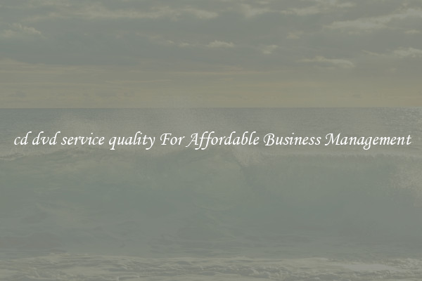 cd dvd service quality For Affordable Business Management