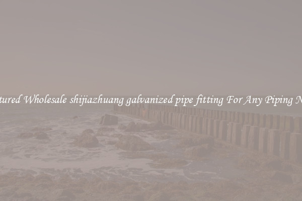 Featured Wholesale shijiazhuang galvanized pipe fitting For Any Piping Needs