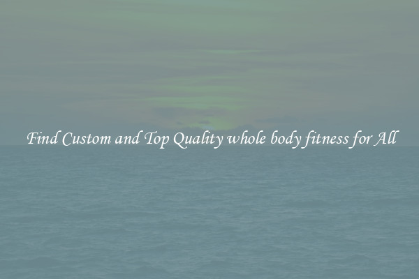 Find Custom and Top Quality whole body fitness for All