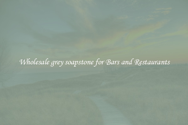 Wholesale grey soapstone for Bars and Restaurants