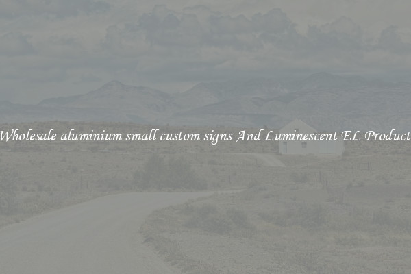 Wholesale aluminium small custom signs And Luminescent EL Products