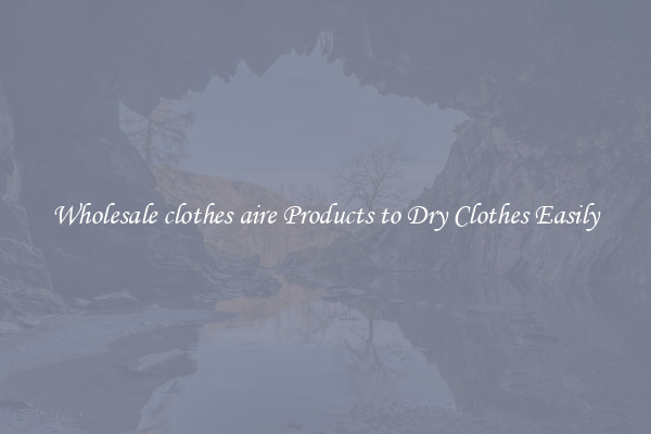 Wholesale clothes aire Products to Dry Clothes Easily