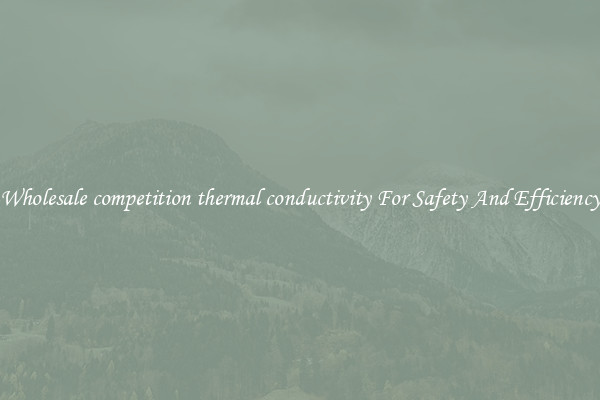 Wholesale competition thermal conductivity For Safety And Efficiency