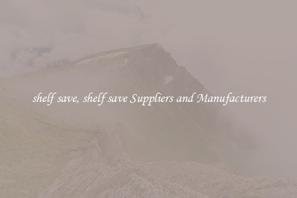 shelf save, shelf save Suppliers and Manufacturers