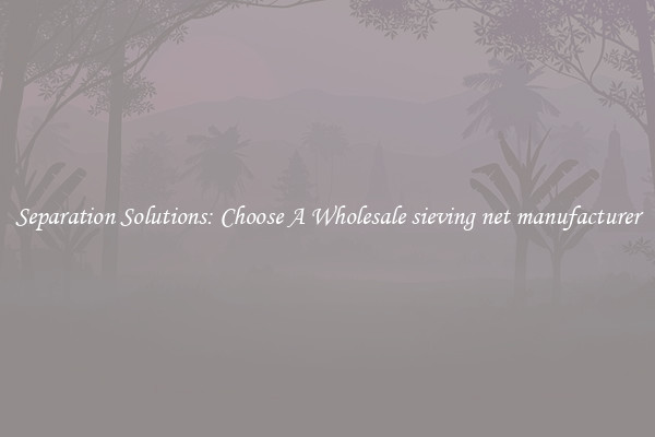 Separation Solutions: Choose A Wholesale sieving net manufacturer