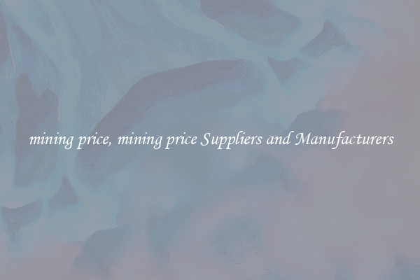 mining price, mining price Suppliers and Manufacturers