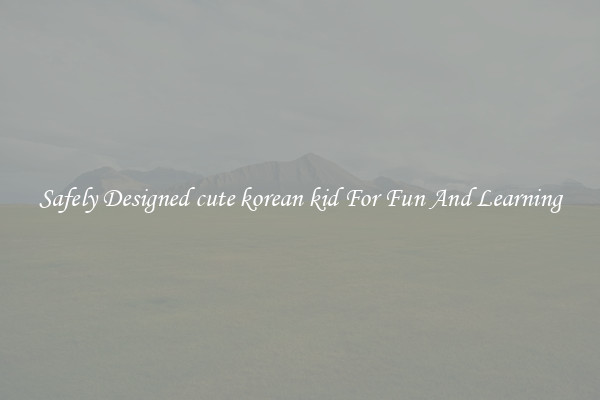 Safely Designed cute korean kid For Fun And Learning