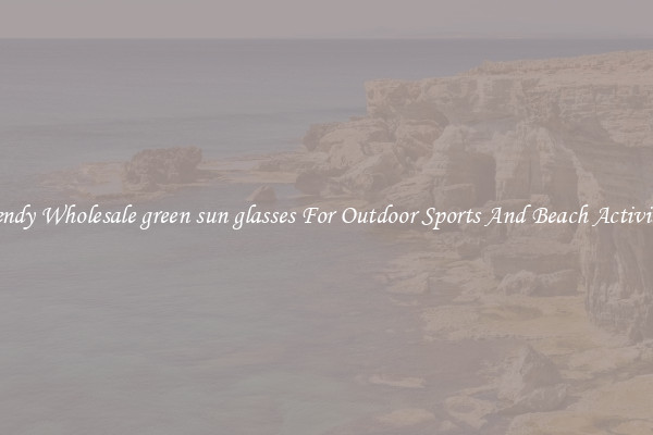 Trendy Wholesale green sun glasses For Outdoor Sports And Beach Activities