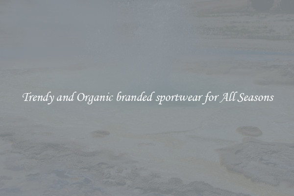 Trendy and Organic branded sportwear for All Seasons