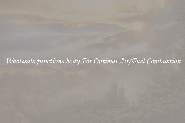 Wholesale functions body For Optimal Air/Fuel Combustion