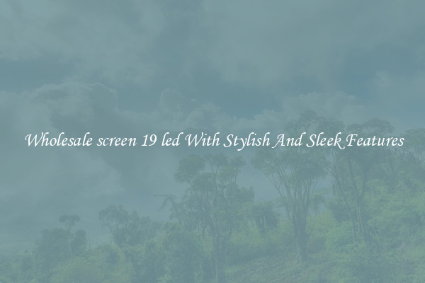 Wholesale screen 19 led With Stylish And Sleek Features