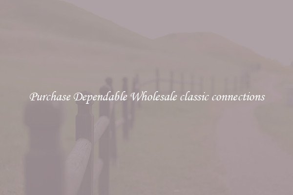 Purchase Dependable Wholesale classic connections