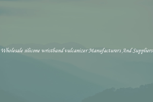 Wholesale silicone wristband vulcanizer Manufacturers And Suppliers