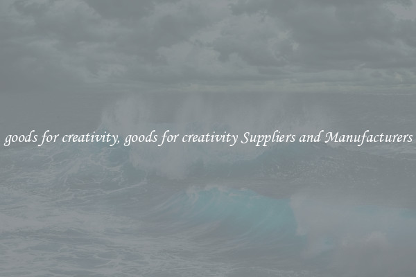 goods for creativity, goods for creativity Suppliers and Manufacturers