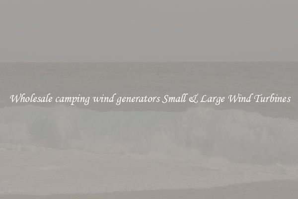 Wholesale camping wind generators Small & Large Wind Turbines