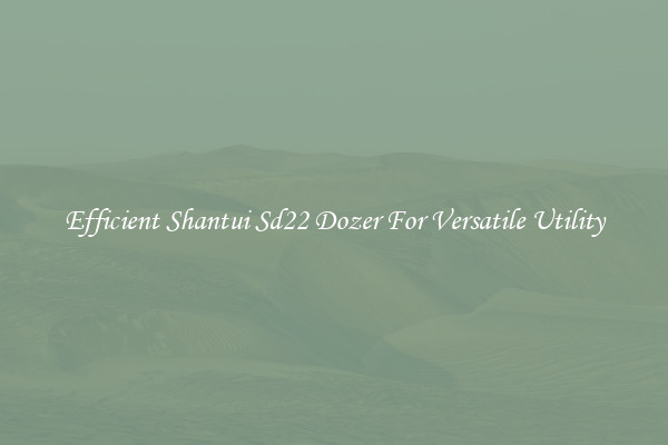 Efficient Shantui Sd22 Dozer For Versatile Utility