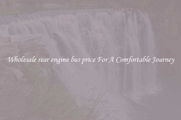 Wholesale rear engine bus price For A Comfortable Journey