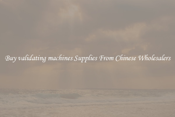 Buy validating machines Supplies From Chinese Wholesalers