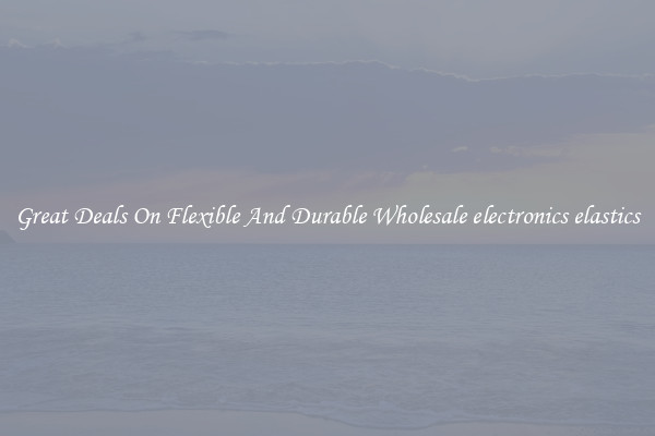 Great Deals On Flexible And Durable Wholesale electronics elastics