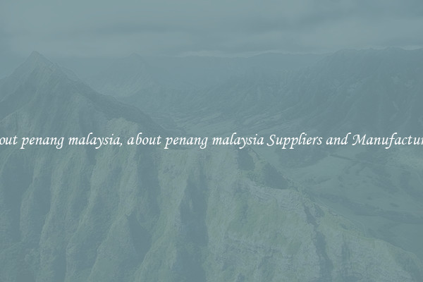 about penang malaysia, about penang malaysia Suppliers and Manufacturers