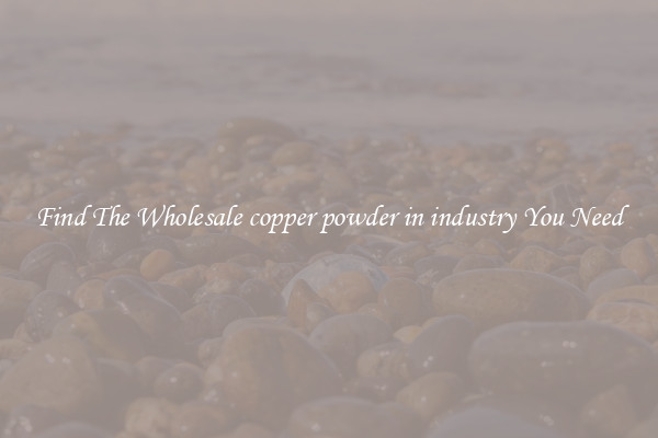 Find The Wholesale copper powder in industry You Need