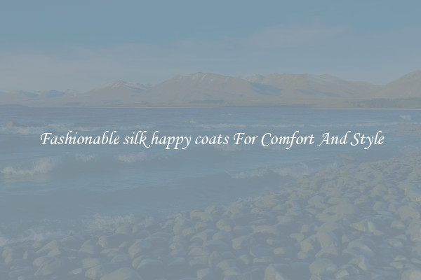 Fashionable silk happy coats For Comfort And Style