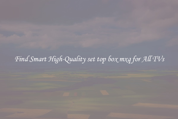 Find Smart High-Quality set top box mxq for All TVs
