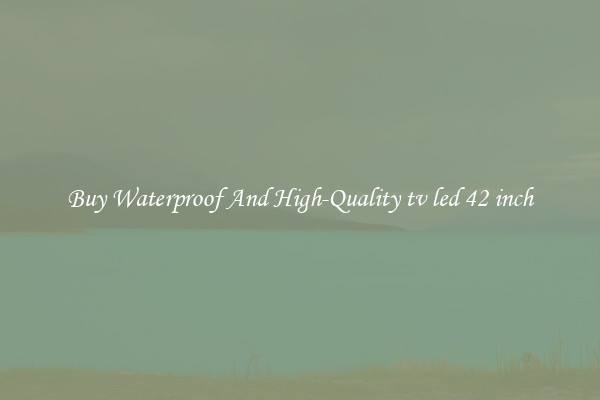 Buy Waterproof And High-Quality tv led 42 inch