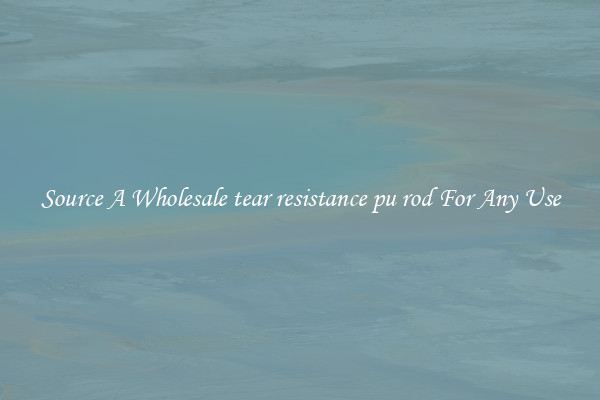 Source A Wholesale tear resistance pu rod For Any Use