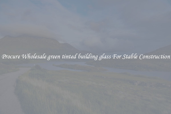 Procure Wholesale green tinted building glass For Stable Construction