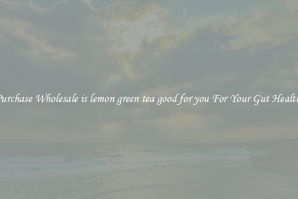 Purchase Wholesale is lemon green tea good for you For Your Gut Health 