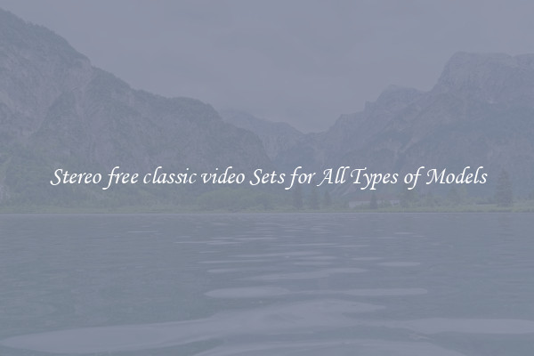 Stereo free classic video Sets for All Types of Models