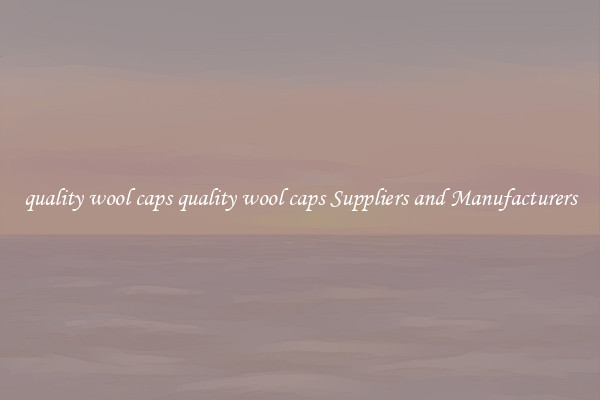 quality wool caps quality wool caps Suppliers and Manufacturers