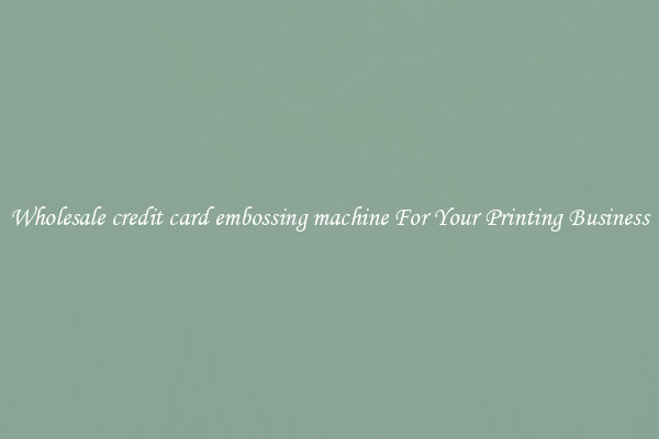 Wholesale credit card embossing machine For Your Printing Business