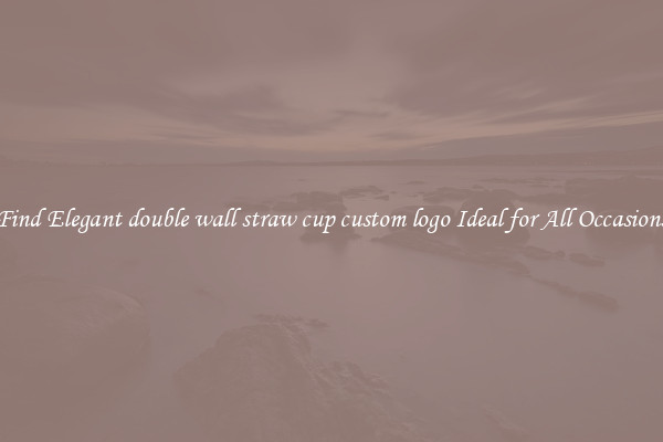 Find Elegant double wall straw cup custom logo Ideal for All Occasions