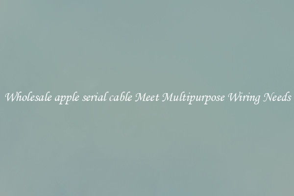 Wholesale apple serial cable Meet Multipurpose Wiring Needs